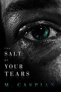 The Salt of Your Tears by M. Caspian