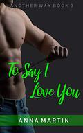 To Say I Love You by Anna Martin