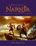 The Crafting of Narnia: The Behind-the-Scenes Visual Guide to the Creatures, Costumes, Craft, and Weapons from the Weta Workshop by Daniel Falconer