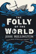 The Folly of the World by Jesse Bullington