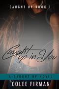 Caught Up in You by Colee Firman
