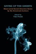 Giving Up the Ghosts: Short-Lived Occult Detective Series by Six Renowned Authors by Fitz-James O'Brien