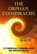 The Orphan Conspiracies: 29 Conspiracy Theories from The Orphan Trilogy by Lance Morcan