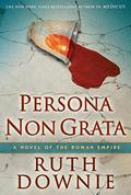 Persona Non Grata  (Gaius Petreius Ruso, #3)  A Novel of the Roman Empire (Gaius Petreius Ruso #3) by Ruth Downie