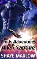 The Erotic Adventures of an Alien Captive: Complete Series (The Erotic Adventures of an Alien Captive #1-6) by Shaye Marlow