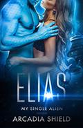 Elias (My Single Alien #6) by Arcadia Shield
