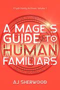 A Mage's Guide to Human Familiars by A.J. Sherwood