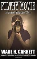 Filthy Movie - The Most Sadistic Short Story on the Market by Wade H. Garrett
