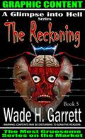 The Reckoning- Most Gruesome Series on the Market.  (A Glimpse into Hell Book 5) by Wade H. Garrett