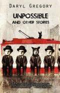Unpossible and Other Stories by Daryl Gregory, Nancy Kress