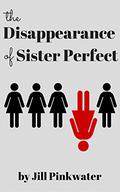 The Disappearance of Sister Perfect by Jill Pinkwater