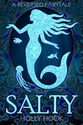 Salty: A Retelling of The Little Mermaid (A Reverse Fairytale #1) by Holly Hook