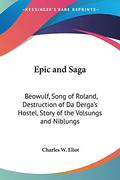 Epic and Saga: Beowulf, Song of Roland, Destruction of Da Derga's Hostel, Story of the Volsungs and Niblungs: Part 49 Harvard Classics by Charles William Eliot