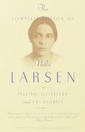 The Complete Fiction of Nella Larsen: Passing, Quicksand, and the Stories by Nella Larsen, Marita Golden