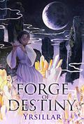 Forge of Destiny, Volume 1 (Destiny Cycle #1) by Yrsillar