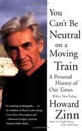 You Can't Be Neutral on a Moving Train: A Personal History of Our Times by Howard Zinn