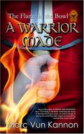 A Warrior Made (The Flame in the Bowl #2) by Marc Vun Kannon