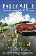Sleeping at the Starlite Motel: and Other Adventures on the Way Back Home by Bailey White