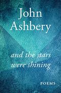 And the Stars Were Shining by John Ashbery