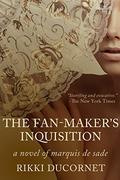 The Fan-Maker's Inquisition: A Novel of the Marquis de Sade by Rikki Ducornet