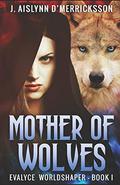 Mother of Wolves (Evalyce Worldshaper #1) by J. Aislynn d'Merricksson