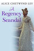 A Regency Scandal by Alice Chetwynd Ley