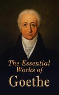 The Essential Works of Goethe: The Greatest Works: Sorrows of Young Werther, Wilhelm Meister's Apprenticeship and Journeyman Years, Elective Affinities, ... Sorcerer's Apprentice, Theory of Colours… by Johann Wolfgang von Goethe