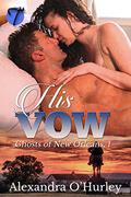 His Vow  (Ghosts of New Orleans #1) by Alexandra O'Hurley