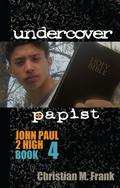 Undercover Papist (John Paul 2 High #4) by Christian M. Frank