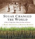 Sugar Changed the World: A Story of Magic, Spice, Slavery, Freedom, and Science by Marina Budhos