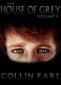 The House of Grey - Volume 5 (House of Grey #5) by Collin Earl