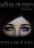 The House of Grey - Volume 6 (House of Grey #6) by Collin Earl