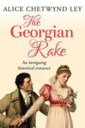 The Georgian Rake: An intriguing historical romance by Alice Chetwynd Ley