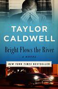 Bright Flows the River by Taylor Caldwell