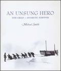 An Unsung Hero: Tom Crean, Antarctic Survivor by Michael Smith