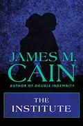 The Institute by James M. Cain