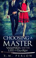 Choosing a Master (Vampires and the Life of Erin Rose #1) by S.M. Perlow