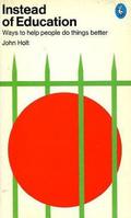 Instead of Education: Ways to Help People Do Things Better  (Pelican) by John C. Holt