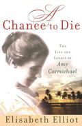 A Chance to Die: The Life and Legacy of Amy Carmichael by Elisabeth Elliot