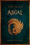 The Seals of Abgal  (A Guardians of the Seals Tale) by Woelf Dietrich