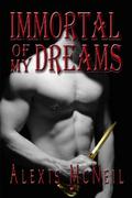 Immortal of My Dreams (The Immortal Series #1) by Alexis McNeil