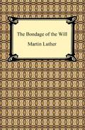 The Bondage of the Will by Martin Luther