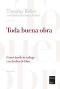 Every Good Endeavor: Connecting Your Work to God's Plan for the World by Timothy J. Keller, Katherine Leary Alsdorf