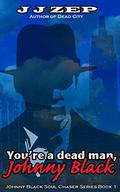 You're A Dead Man, Johnny Black (Johnny Black Soul Chaser #1) by J.J. Zep