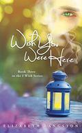 Wish You Were Here (I Wish #3) by Elizabeth Langston