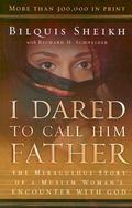 I Dared to Call Him Father: The Miraculous Story of a Muslim Woman's Encounter with God by Bilquis Sheikh, Richard H. Schneider