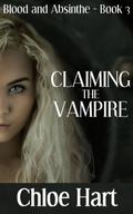Claiming the Vampire (Blood and Absinthe #3) by Chloe Hart