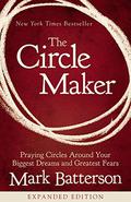 The Circle Maker: Praying Circles Around Your Biggest Dreams and Greatest Fears by Mark Batterson
