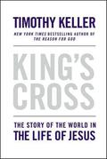 King's Cross: The Story of the World in the Life of Jesus by Timothy J. Keller