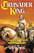 Crusader King: A Novel of Baldwin IV and the Crusades by Susan Peek